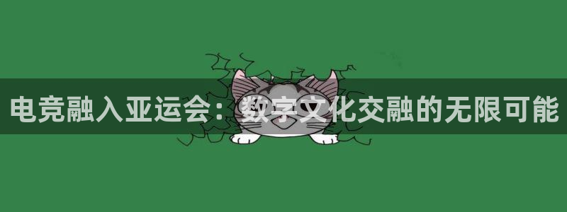 火博电竞官网入口：电竞融入亚运会：数字文化交融的无限可能